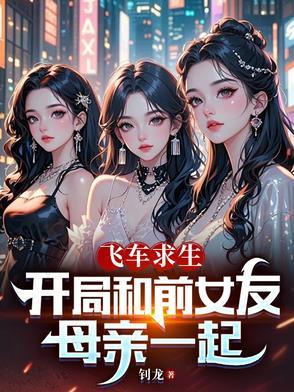 飞车求生开局和前女友母亲一起免费阅读